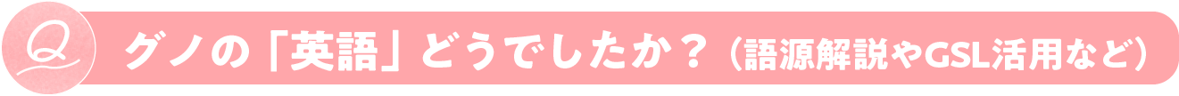 グノの「英語」どうでしたか？（語源解説やGSL活用など）