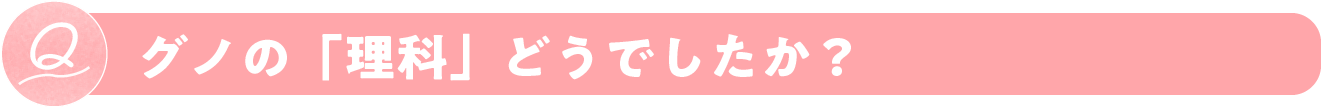 グノの「理科」どうでしたか？